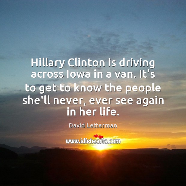 Hillary Clinton is driving across Iowa in a van. It’s to get Driving Quotes Image