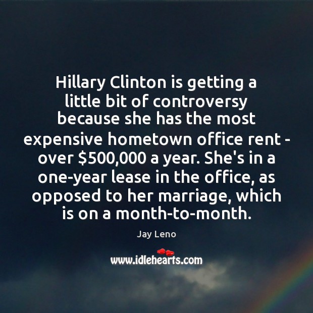 Hillary Clinton is getting a little bit of controversy because she has Jay Leno Picture Quote