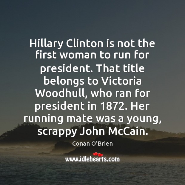 Hillary Clinton is not the first woman to run for president. That Conan O’Brien Picture Quote