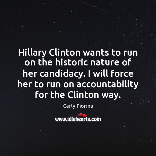 Hillary Clinton wants to run on the historic nature of her candidacy. Carly Fiorina Picture Quote