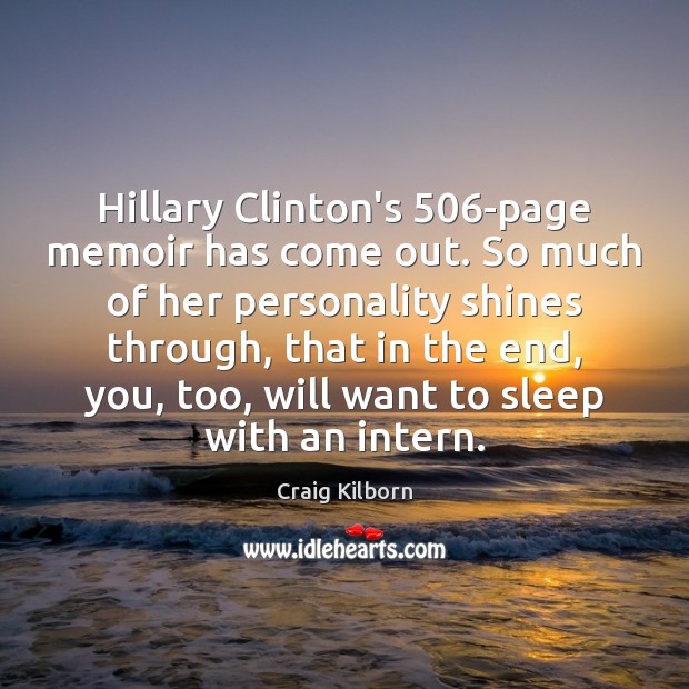 Hillary Clinton’s 506-page memoir has come out. So much of her personality Craig Kilborn Picture Quote
