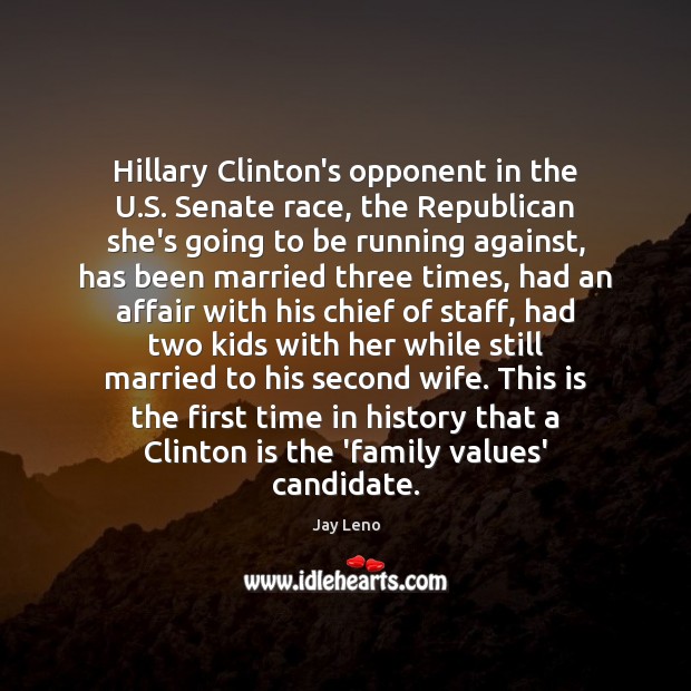 Hillary Clinton’s opponent in the U.S. Senate race, the Republican she’s Jay Leno Picture Quote