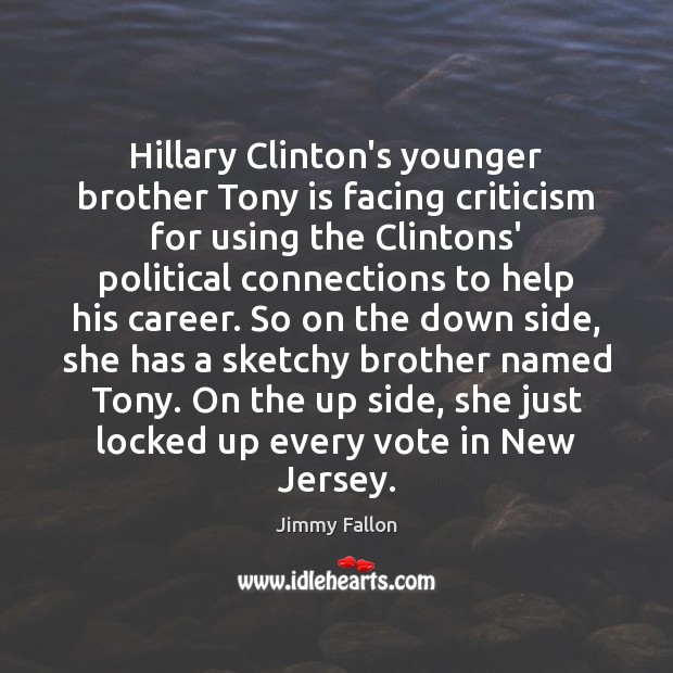 Hillary Clinton’s younger brother Tony is facing criticism for using the Clintons’ Brother Quotes Image