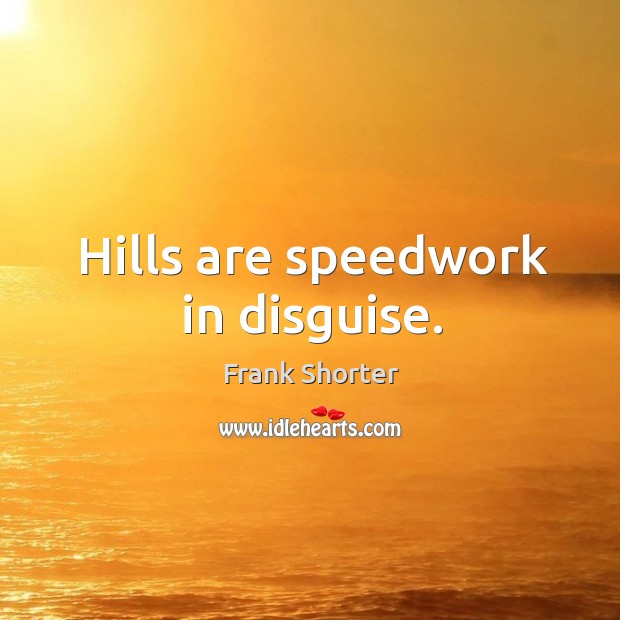 Hills are speedwork in disguise. Frank Shorter Picture Quote