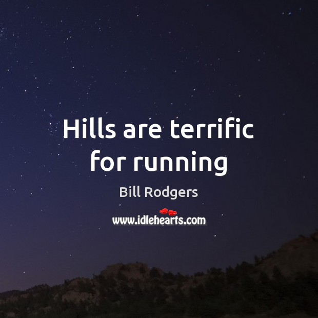 Hills are terrific for running Bill Rodgers Picture Quote
