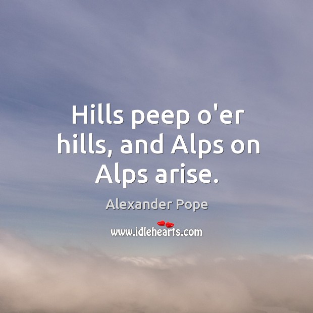 Hills peep o’er hills, and Alps on Alps arise. Image