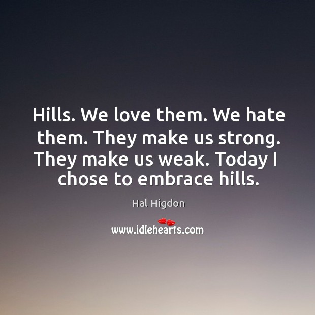 Hills. We love them. We hate them. They make us strong. They Hal Higdon Picture Quote