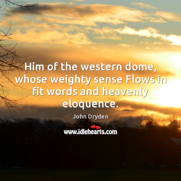 Him of the western dome, whose weighty sense Flows in fit words and heavenly eloquence. Image