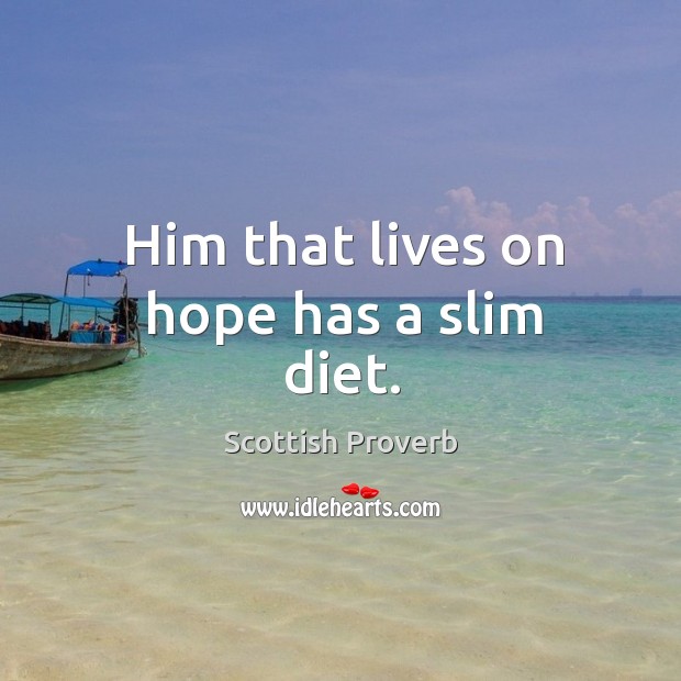 Him that lives on hope has a slim diet. Scottish Proverbs Image