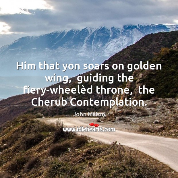 Him that yon soars on golden wing,  guiding the fiery-wheelèd throne, Image