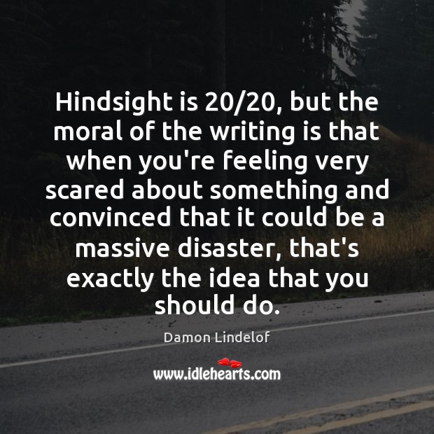 Hindsight is 20/20, but the moral of the writing is that when you’re Writing Quotes Image
