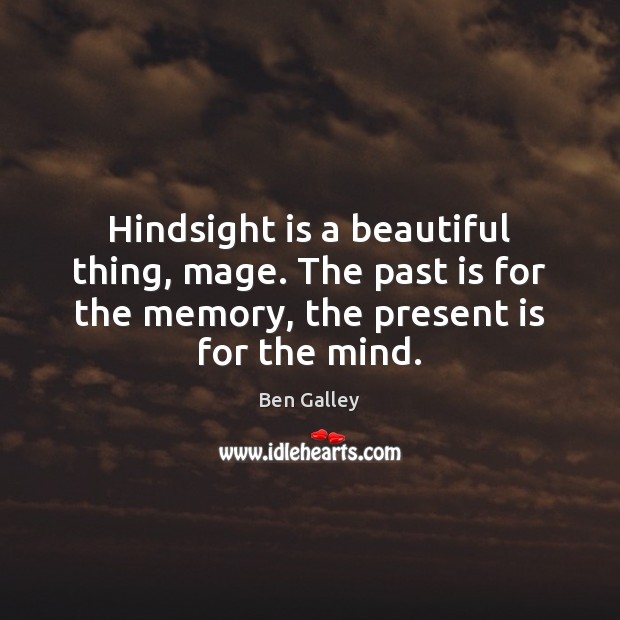 Hindsight is a beautiful thing, mage. The past is for the memory, Past Quotes Image