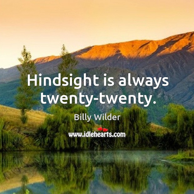Hindsight is always twenty-twenty. Image