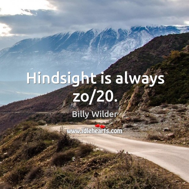 Hindsight is always zo/20. Billy Wilder Picture Quote