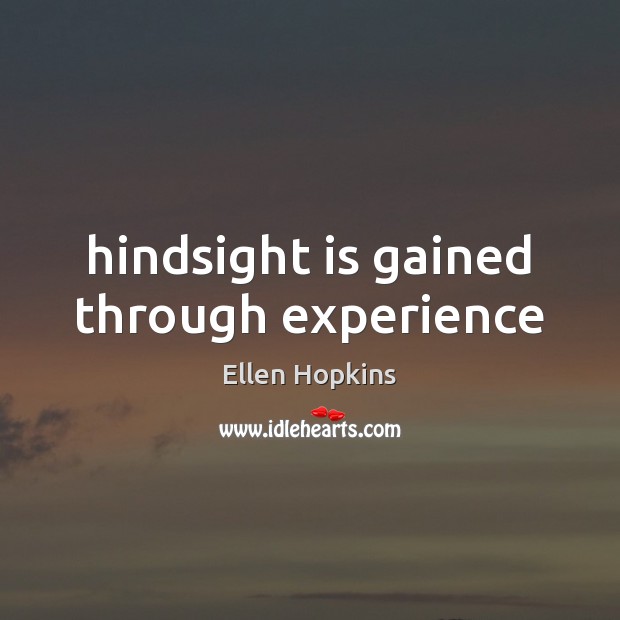 Hindsight is gained through experience Ellen Hopkins Picture Quote