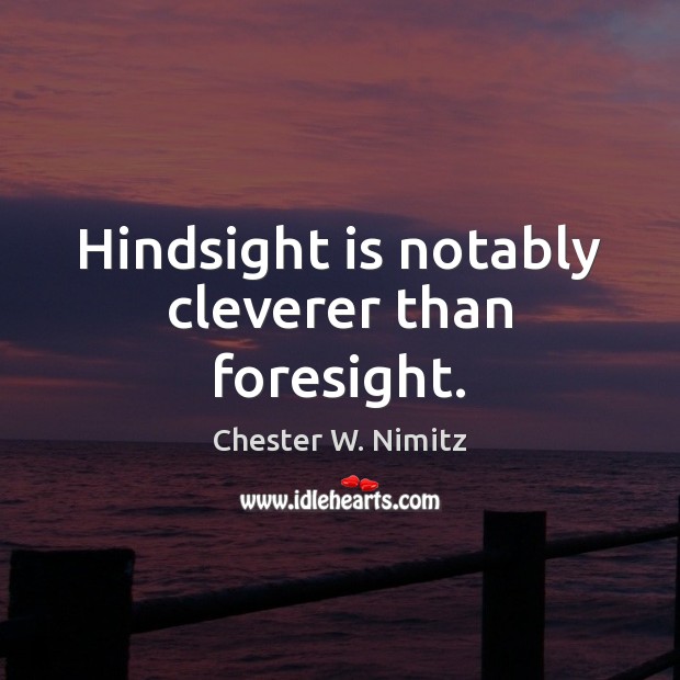 Hindsight is notably cleverer than foresight. Chester W. Nimitz Picture Quote