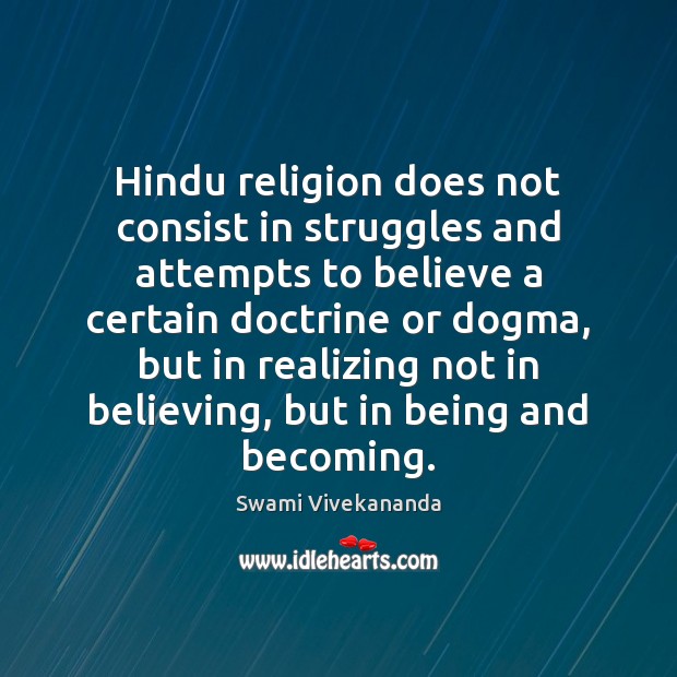 Hindu religion does not consist in struggles and attempts to believe a Swami Vivekananda Picture Quote