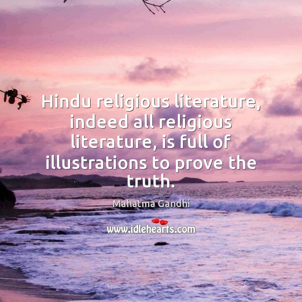 Hindu religious literature, indeed all religious literature, is full of illustrations to Mahatma Gandhi Picture Quote
