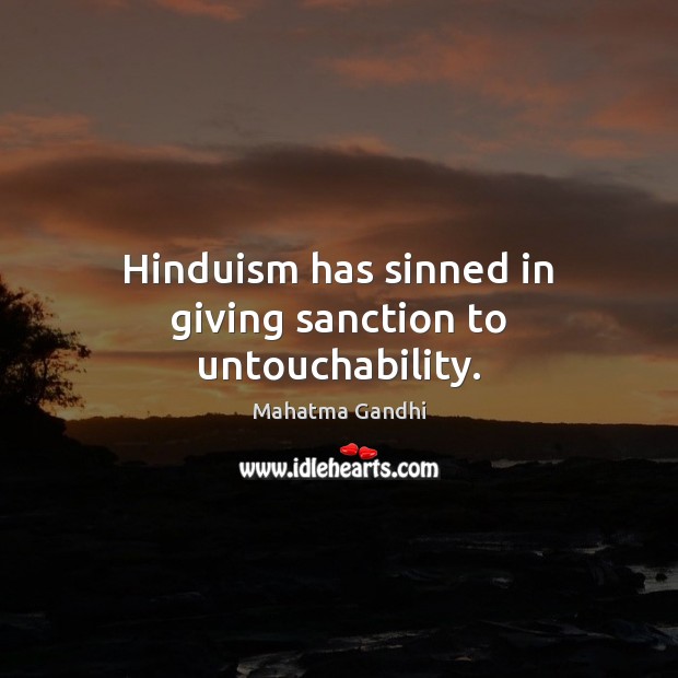 Hinduism has sinned in giving sanction to untouchability. Mahatma Gandhi Picture Quote