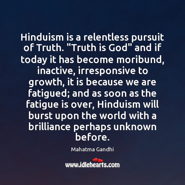 Hinduism is a relentless pursuit of Truth. “Truth is God” and if Growth Quotes Image