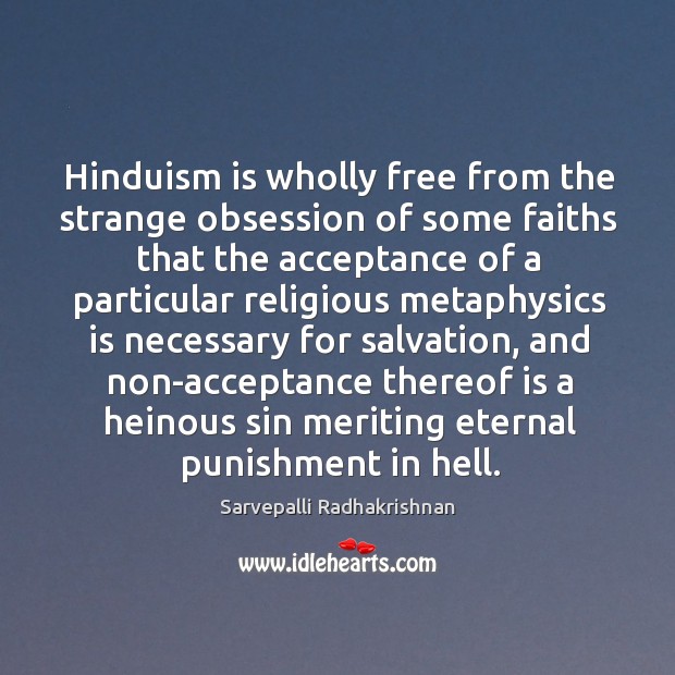 Hinduism is wholly free from the strange obsession of some faiths that Sarvepalli Radhakrishnan Picture Quote