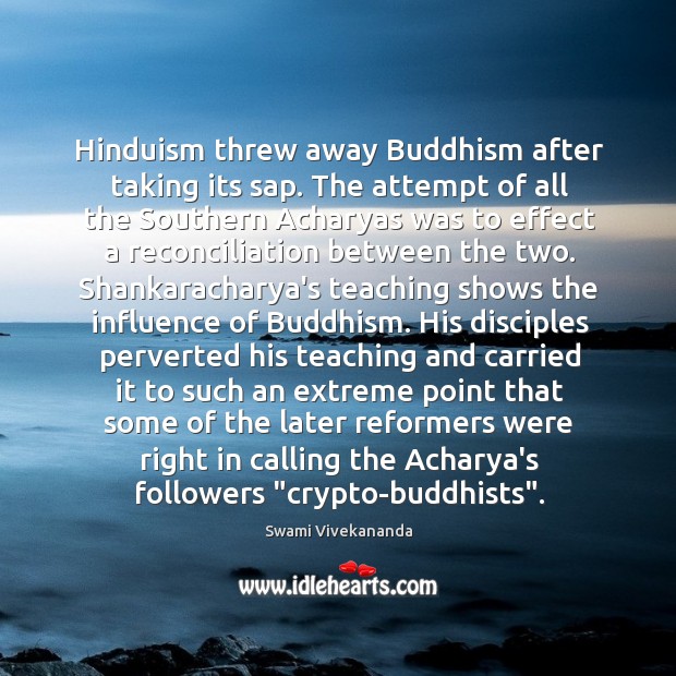 Hinduism threw away Buddhism after taking its sap. The attempt of all Swami Vivekananda Picture Quote
