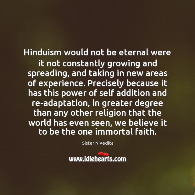 Hinduism would not be eternal were it not constantly growing and spreading, 