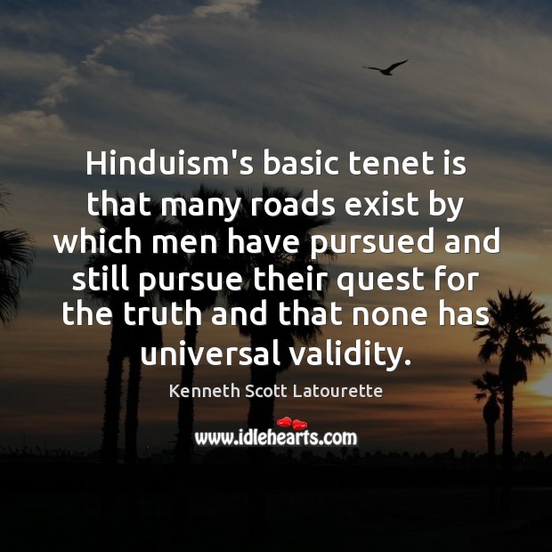 Hinduism’s basic tenet is that many roads exist by which men have Kenneth Scott Latourette Picture Quote