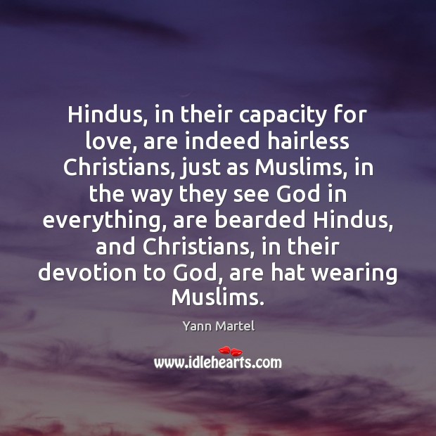 Hindus, in their capacity for love, are indeed hairless Christians, just as 