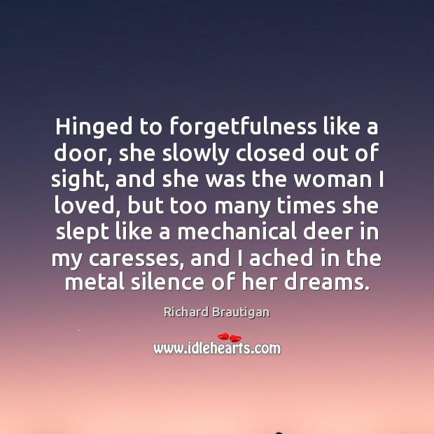 Hinged to forgetfulness like a door, she slowly closed out of sight, Richard Brautigan Picture Quote