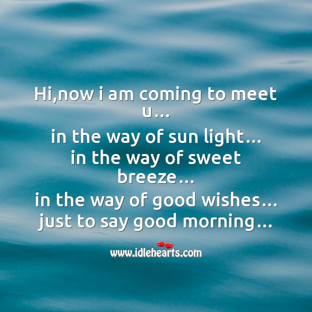 Hi,now I am coming to meet u… Good Morning Messages Image