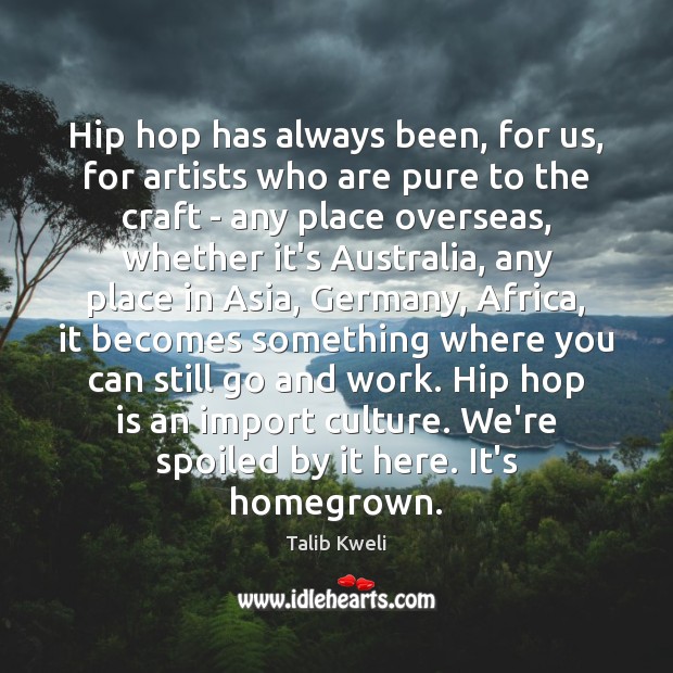 Hip hop has always been, for us, for artists who are pure Talib Kweli Picture Quote