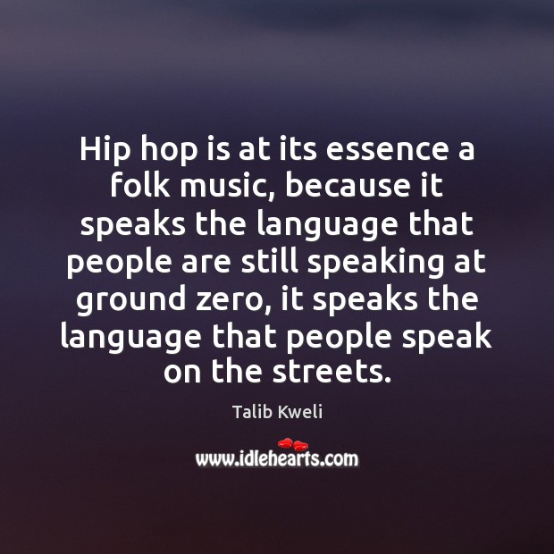 Hip hop is at its essence a folk music, because it speaks Talib Kweli Picture Quote