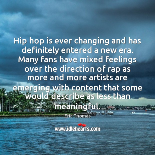 Hip hop is ever changing and has definitely entered a new era. Eric Thomas Picture Quote