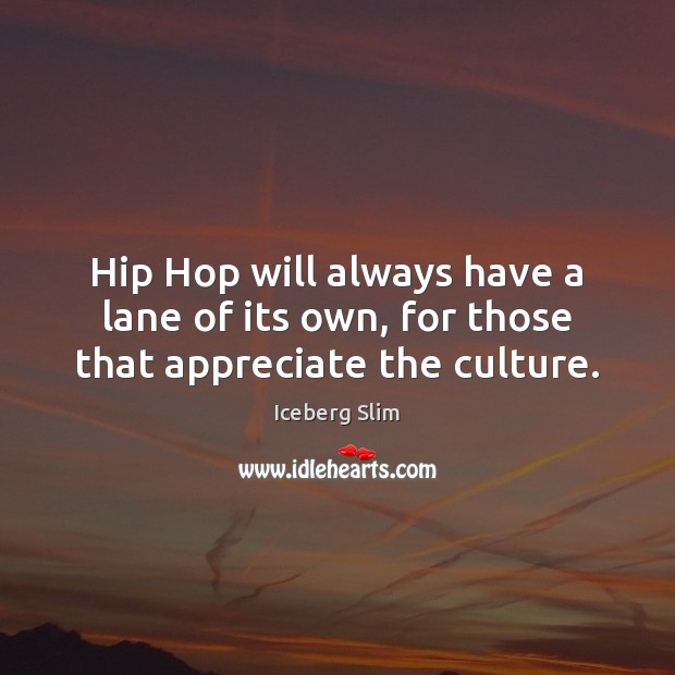 Hip Hop will always have a lane of its own, for those that appreciate the culture. Iceberg Slim Picture Quote