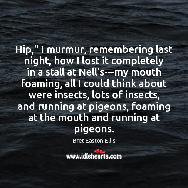 Hip,” I murmur, remembering last night, how I lost it completely in Bret Easton Ellis Picture Quote