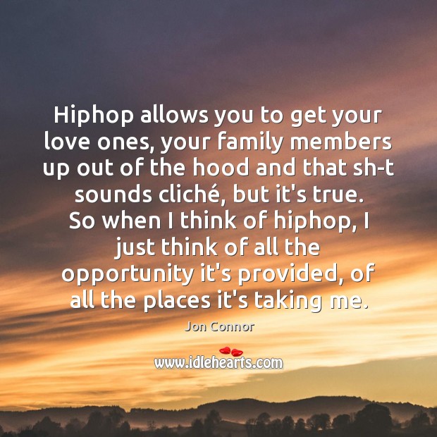 Hiphop allows you to get your love ones, your family members up Jon Connor Picture Quote