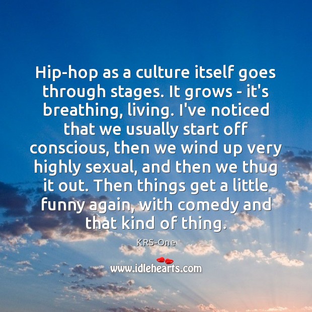 Hip-hop as a culture itself goes through stages. It grows – it’s KRS-One Picture Quote