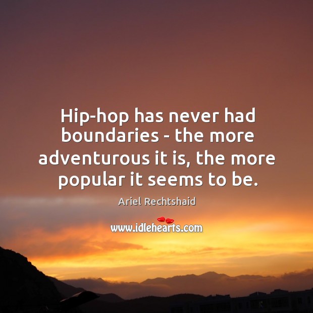 Hip-hop has never had boundaries – the more adventurous it is, the Ariel Rechtshaid Picture Quote