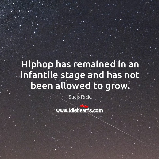 Hiphop has remained in an infantile stage and has not been allowed to grow. Slick Rick Picture Quote