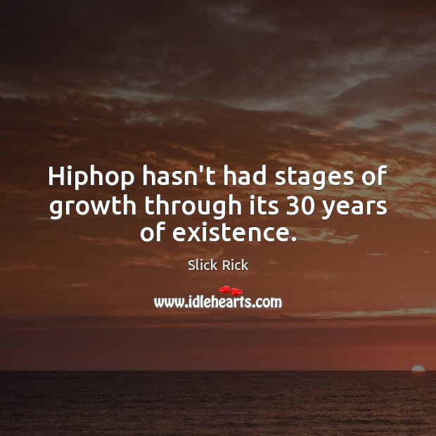Hiphop hasn’t had stages of growth through its 30 years of existence. Slick Rick Picture Quote