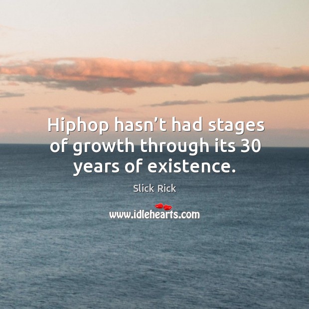 Hiphop hasn’t had stages of growth through its 30 years of existence. Slick Rick Picture Quote