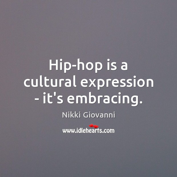 Hip-hop is a cultural expression – it’s embracing. Nikki Giovanni Picture Quote