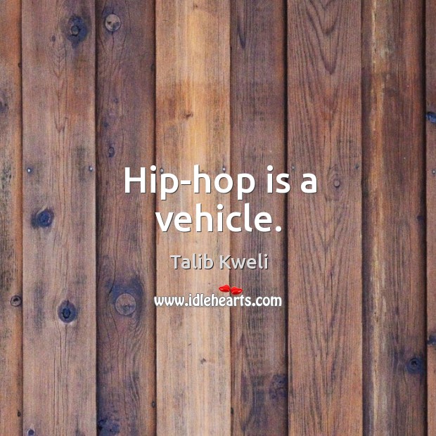 Hip-hop is a vehicle. Talib Kweli Picture Quote