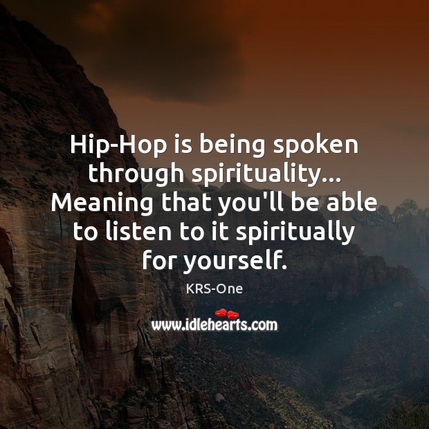 Hip-Hop is being spoken through spirituality… Meaning that you’ll be able to KRS-One Picture Quote