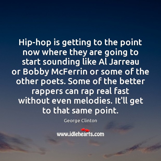 Hip-hop is getting to the point now where they are going to George Clinton Picture Quote