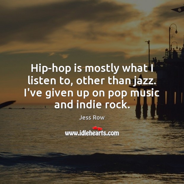 Hip-hop is mostly what I listen to, other than jazz. I’ve given Jess Row Picture Quote