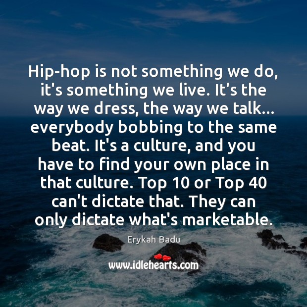 Hip-hop is not something we do, it’s something we live. It’s the Image