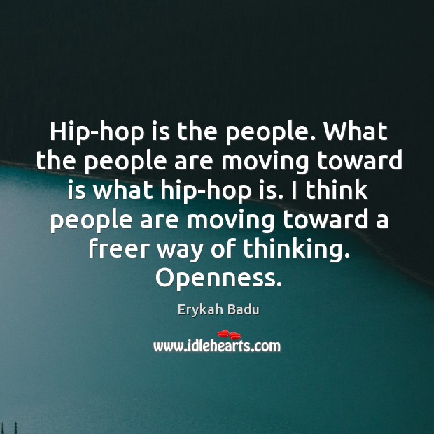 Hip-hop is the people. What the people are moving toward is what Erykah Badu Picture Quote