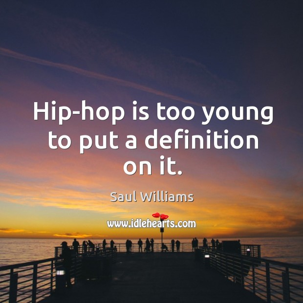Hip-hop is too young to put a definition on it. Image